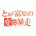 とある富原の変態暴走（ウヒャヒャ）