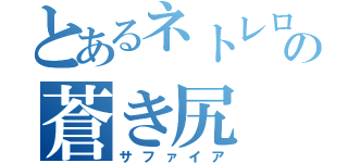 とあるネトレロの蒼き尻（サファイア）