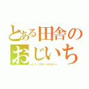 とある田舎のおじいちゃん（山へキノコ狩りへ行きました）