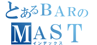 とあるＢＡＲのＭＡＳＴＥＲ（インデックス）