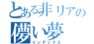 とある非リアの儚い夢（インデックス）