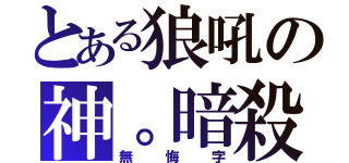 とある狼吼の神。暗殺（無悔字）