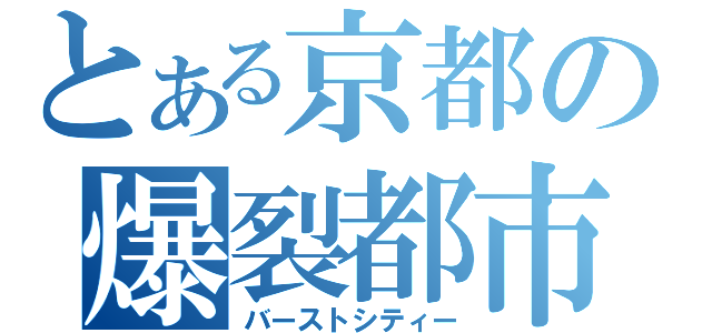 とある京都の爆裂都市（バーストシティー）