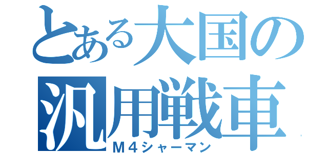 とある大国の汎用戦車（Ｍ４シャーマン）