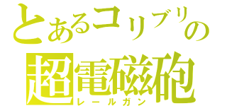 とあるコリブリの超電磁砲（レールガン）