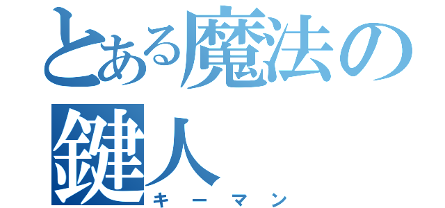 とある魔法の鍵人（キーマン）