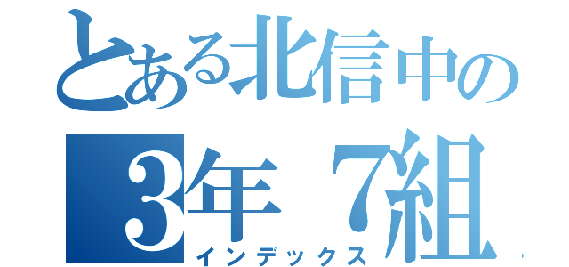 とある北信中の３年７組（インデックス）