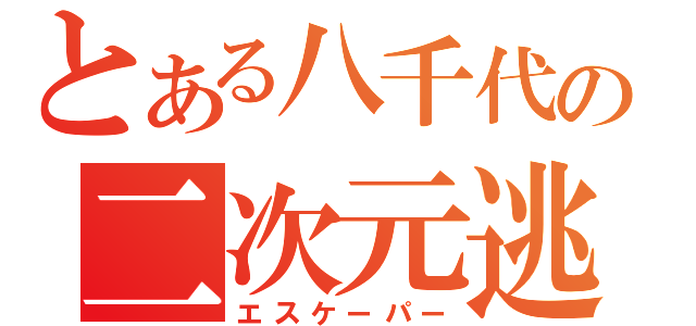 とある八千代の二次元逃人（エスケーパー）