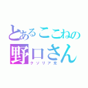 とあるここねの野口さん（クソリア充）