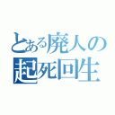 とある廃人の起死回生（）