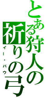 とある狩人の祈りの弓（イー・バウ）