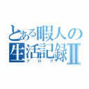 とある暇人の生活記録Ⅱ（ブログ）