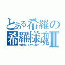 とある希羅の希羅様魂Ⅱ（★面倒くさがり屋☆）