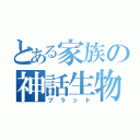 とある家族の神話生物戦（ブラッド）