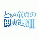 とある童貞の現実逃避Ⅱ（ｗｗｗｗｗｗｗｗｗｗｗ）