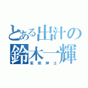 とある出汁の鈴木一輝（変態紳士）