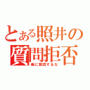 とある照井の質問拒否（俺に質問するな）