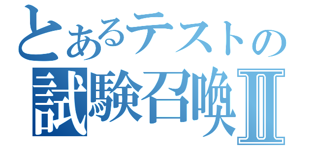 とあるテストの試験召喚獣Ⅱ（）