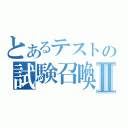 とあるテストの試験召喚獣Ⅱ（）