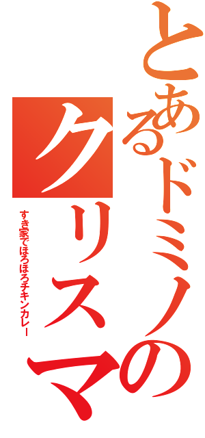 とあるドミノのクリスマス（すき家でほろほろチキンカレー）