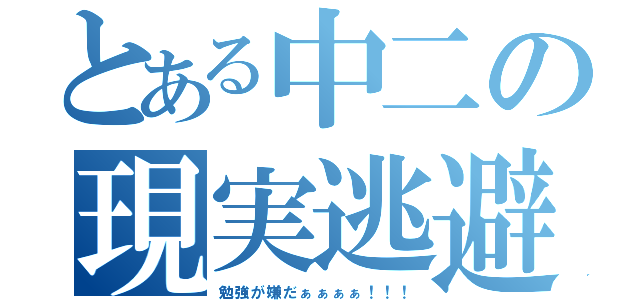 とある中二の現実逃避（勉強が嫌だぁぁぁぁ！！！）