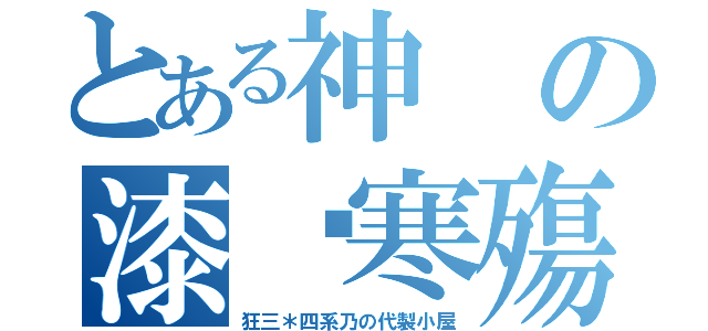 とある神の漆姬寒殤（狂三＊四系乃の代製小屋）