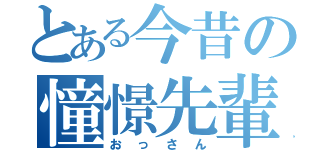 とある今昔の憧憬先輩（おっさん）