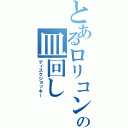 とあるロリコンの皿回し（ディスクジョッキー）