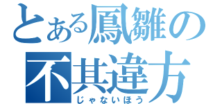 とある鳳雛の不其違方（じゃないほう）