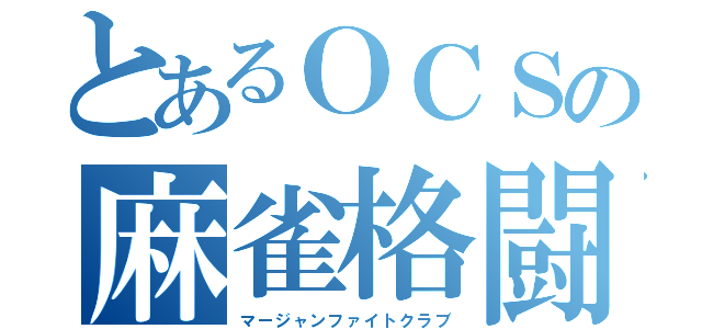 とあるＯＣＳの麻雀格闘倶楽部（マージャンファイトクラブ）