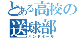 とある高校の送球部（ハンドボール）