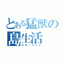 とある猛獣の島生活（スローライフ）