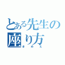 とある先生の座り方（きめえ）