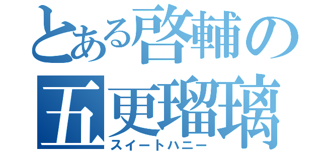 とある啓輔の五更瑠璃（スイートハニー）