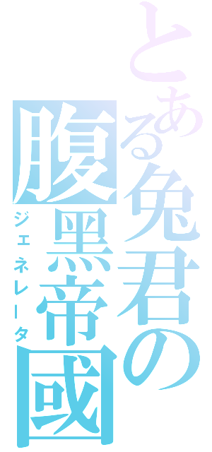 とある兔君の腹黑帝國（ジェネレータ）