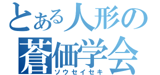 とある人形の蒼価学会（ソウセイセキ）