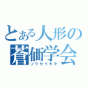 とある人形の蒼価学会（ソウセイセキ）