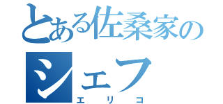 とある佐桑家のシェフ（エリコ）