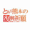 とある熊本の復興祈願（頑張ろう熊本）