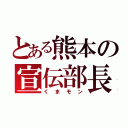 とある熊本の宣伝部長（くまモン）