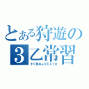 とある狩遊の３乙常習（すぐ死ぬんＤＥＡＴＨ）