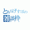 とあるげすぼの雑談枠（キャス）