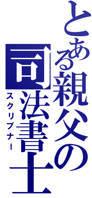 とある親父の司法書士（スクリブナー）