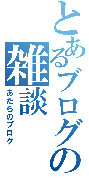 とあるブログの雑談（あたらのブログ）