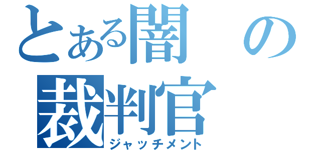 とある闇の裁判官（ジャッチメント）