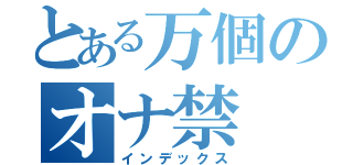 とある万個のオナ禁（インデックス）