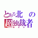 とある北の超独裁者（金正日）