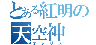 とある紅明の天空神（オシリス）