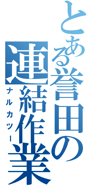 とある誉田の連結作業Ⅱ（ナルカツー）