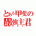 とある甲斐の最強主君（信玄公）